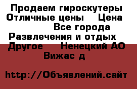 Продаем гироскутеры!Отличные цены! › Цена ­ 4 900 - Все города Развлечения и отдых » Другое   . Ненецкий АО,Вижас д.